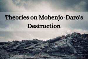 Theories on Mohenjo-Daro's Destruction