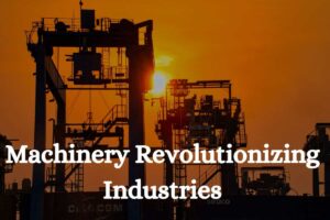 Machinery Revolutionizing Industries