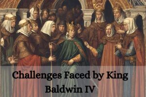 Challenges Faced by King Baldwin IV